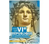 Vers Une Vie République Ou Comment Refonder La Démocratie Française ? - Une Lecture Sans Concession De La Ve République