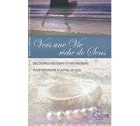Vers Une Vie Riche De Sens - Découvrez Vos Dons Et Vos Passions Pour Répondre À L'appel De Dieu