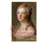 Versailles au féminin – Versailles, Un Château Au Féminin – RMN
