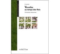 Versailles au temps des Rois - 34 histoires méconnues