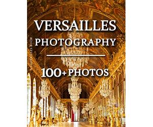 Versailles Book - Versailles Photography: 100+ Amazing Pictures and Photos in this fantastic Versailles Picture Book
