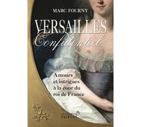 Versailles Confidentiel - Amours Et Intrigues À La Cour Du Roi De France