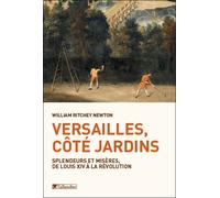 Versailles côté jardins Splendeurs et misères de Louis XIV à la Révolution - William Ritchey Newton - Tallandier - broché - Etude