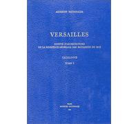 Versailles : Dessins d'architecture de la Direction générale des bâtiments du roi, catalogue, tome 1 : Le Château, les jardins, le parc, Trianon