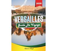 VERSAILLES GUIDE DE VOYAGE 2026: Découvrez des joyaux cachés, des monuments historiques, des conseils de voyage et des expériences de vacances inoubliables