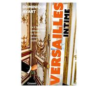 Versailles intime: Le château comme vous ne l'avez jamais visité
