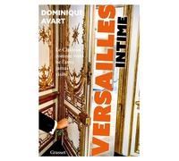 Versailles intime Le château comme vous ne l'avez jamais visité - Dominique Avart - Grasset - broché - Essai