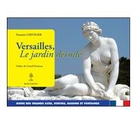 Versailles, le jardin devoile - guide des grands axes, statues, bassins et fontaines Gérard Denizeau (Préface), François Chevalier (Auteur)
