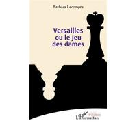 Versailles ou le Jeu des dames - Barbara Lecompte - L'harmattan - broché - Théâtre