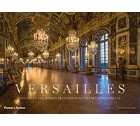 Versailles: The Great and Hidden Splendours of the Sun King's Palace