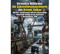Versenkte Milliarden: Die Subventionsmaschinerie des Bremer Vulkan: Werften, Veruntreuung, und der katastrophale industrielle Kollaps an der deutschen Nordseeküste, 1996