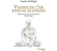 Verser de l'or dans sa blessure - Témoignage d'un attachement traumatique Stephan Schillinger (Auteur), Gwenaëlle Persiaux (Préface)