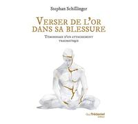 Verser De L'or Dans Ma Blessure - Récit D'un Attachement Traumatique