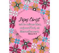 Verset biblique : Jesus est le meme hier, aujourd’hui et..: livre de coloriage avec des fleurs pour adultes