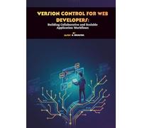 Version Control for Web Developers: Building Collaborative and Scalable Application Workflows