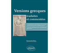 Versions grecques traduites et commentées (Commentaire contextuel et thématique, analyse de formes morphologiques, conseils stylistiques pour la traduction, révisions) Emmanuèle Blanc (Auteur)