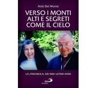Verso I Monti Alti E Segreti Come Il Cielo. La 'parabola' Dei Miei Ultimi Anni
