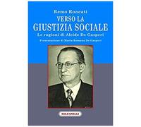 Verso La Giustizia Sociale. Le Ragioni Di Alcide De Gasperi
