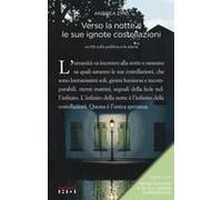 Verso La Notte E Le Sue Ignote Costellazioni. Scritti Sulla Politica E La Storia