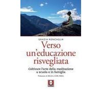 Verso Un Educazione Risvegliata. Coltivare L'arte Della Meditazione A Scuola In Famiglia