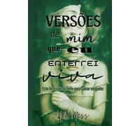 Versões de mim que enterrei viva: Este livro não foi feito para salvar ninguém