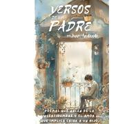VERSOS DE UN PADRE: Poemas que nacen de la incertidumbre y el amor que implica criar a un hijo