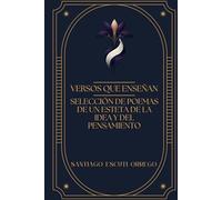 Versos que Enseñan: Selección de Poemas de un Esteta de la Idea y del Pensamiento