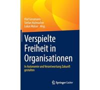 Verspielte Freiheit in Organisationen: In Autonomie Und Verantwortung Zukunft Gestalten