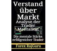 Verstand über Markt - Analyse der Trader-Mentalität: Die mentale Stärke erfolgreicher Trader und wie man mit Selbstvertrauen handelt