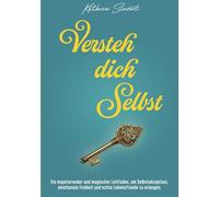Versteh dich Selbst: Ein inspirierender und magischer Leitfaden, um Selbstakzeptanz, emotionale Freiheit und echte Lebensfreude zu erlangen.