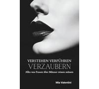 Verstehen Verführen Verzaubern - Alles was Frauen über Männer wissen müssen: Verstehe männliches Verhalten, denn so denken Männer wirklich - Ein ... müssen, um Männer um den Finger wickeln