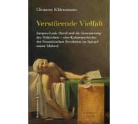 Verstörende Vielfalt: Jacques-Louis David und die Inszenierung des Politischen - eine Kulturgeschichte der Französischen Revolution im Spiegel seiner Malerei