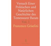 Versuch Einer Politischen und Natürlichen Geschichte des Temeswarer Banats: in Briefen an Standespersonen und Gelehrte