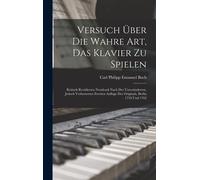 Versuch Über Die Wahre Art, Das Klavier Zu Spielen: Kritisch Revidierten Neudruck Nach Der Unveränderten, Jedoch Verbesserten Zweiten Auflage Des Originals, Berlin 1759 Und 1762