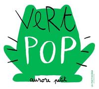 Vert pop - Aurore Petit - La Martiniere Jeunesse - cartonné - Document jeunesse