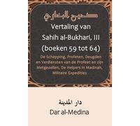 Vertaling van Sahih al-Bukhari, III (boeken 59 tot 64): Begin van de Schepping, Profeten, Deugden en De Schepping, Profeten, Deugden en Verdiensten ... De Helpers in Madinah, Militaire Expedities