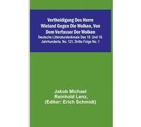 Vertheidigung Des Herrn Wieland Gegen Die Wolken, Von Dem Verfasser Der Wolken; Deutsche Litteraturdenkmale Des 18. Und 19. Jahrhunderts, No. 121, Dritte Folge No. 1