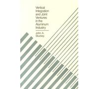 Vertical Integration and Joint Ventures in the Aluminum Industry, Harvard Economic Studies John Stuckey (Auteur)