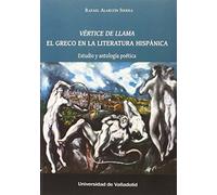VÉRTICE DE LLAMA. EL GRECO EN LA LITERATURA HISPÁNICA. Estudio y antología poética