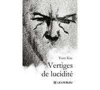 Vertiges de lucidité - Tony Kaz - Le Lys Bleu - broché - Récit