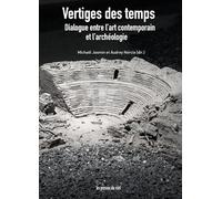 Vertiges des temps: Dialogue entre l'art contemporain et l'archéologie