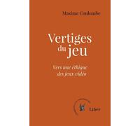 Vertiges du jeu - Vers une éthique des jeux vidéo - Maxime Coulombe - Liber Canada - broché - Essai