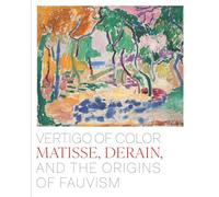 Vertigo of Color: Matisse Derain and the Origins of Fauvism