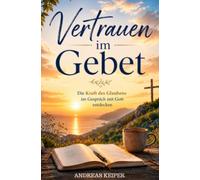 Vertrauen im Gebet: Die Kraft des Glaubens im Gespräch mit Gott entdecken
