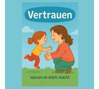 Vertrauen - wenn das Herz sich sicher fühlt: Warum Vertrauen Mut macht, verbindet und beim Wachsen hilft