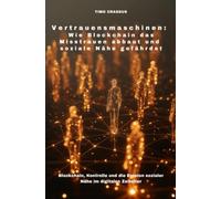 Vertrauensmaschinen: Wie Blockchain das Misstrauen abbaut und soziale Nähe gefährdet: Blockchain, Kontrolle und die Erosion sozialer Nähe im digitalen Zeitalter