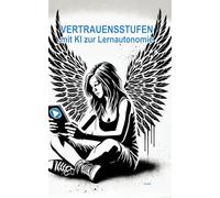 VERTRAUENSSTUFEN. Mit KI zur Lernautonomie: Wie KI den Weg zu mehr Selbstständigkeit in der Schule ebnet. Vertrauenssystem zum adaptiven Lernen mit aiMOOCs in Schulen mit heterogenen Lerngruppen.