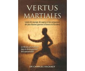 Vertus Martiales - Leçon De Courage, De Sagesse Et De Compassion Des Plus Illustres Guerriers D'orient Et D'occident