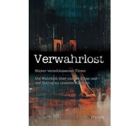 Verwahrlost: Hinter verschlossenen Türen - Die Wahrheit über unsere Kitas und der Betrug an unseren Kindern