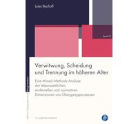 Verwitwung, Scheidung und Trennung im höheren Alter: Eine Mixed-Methods-Analyse der lebenszeitlichen, strukturellen und normativen Dimensionen von Übergangsprozessen